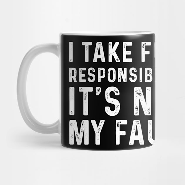 I Take Full Responsibility Its Not My Fault Election by Jessica Co